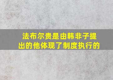 法布尔贵是由韩非子提出的他体现了制度执行的