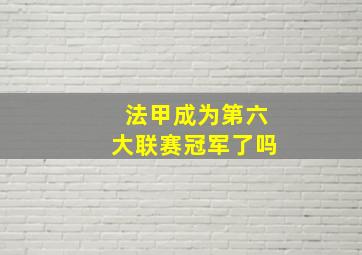 法甲成为第六大联赛冠军了吗