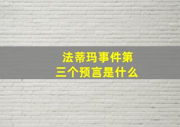 法蒂玛事件第三个预言是什么