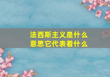 法西斯主义是什么意思它代表着什么