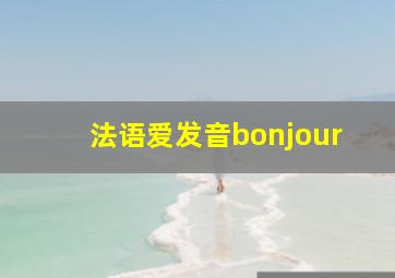 法语爱发音bonjour