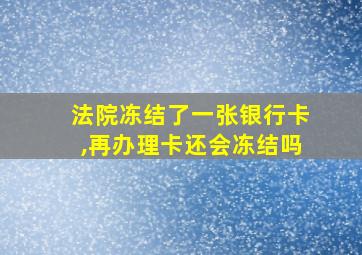 法院冻结了一张银行卡,再办理卡还会冻结吗