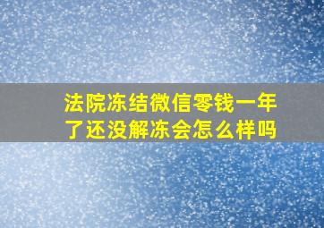 法院冻结微信零钱一年了还没解冻会怎么样吗