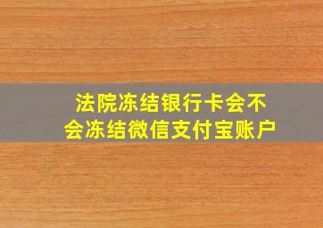 法院冻结银行卡会不会冻结微信支付宝账户