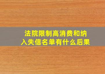 法院限制高消费和纳入失信名单有什么后果