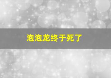 泡泡龙终于死了