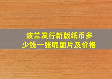 波兰发行新版纸币多少钱一张呢图片及价格