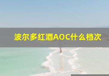 波尔多红酒AOC什么档次