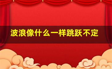 波浪像什么一样跳跃不定