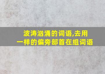 波涛汹涌的词语,去用一样的偏旁部首在组词语