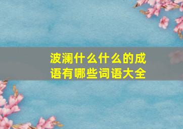 波澜什么什么的成语有哪些词语大全