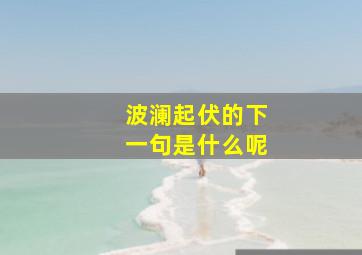 波澜起伏的下一句是什么呢