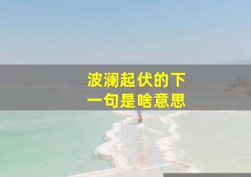 波澜起伏的下一句是啥意思