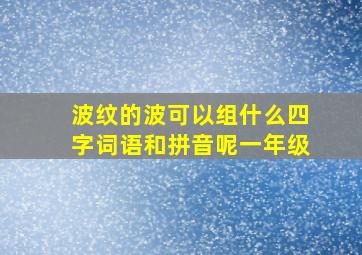 波纹的波可以组什么四字词语和拼音呢一年级