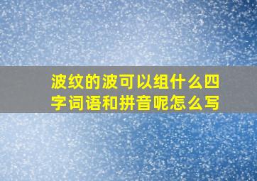 波纹的波可以组什么四字词语和拼音呢怎么写