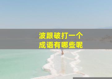 波跟破打一个成语有哪些呢