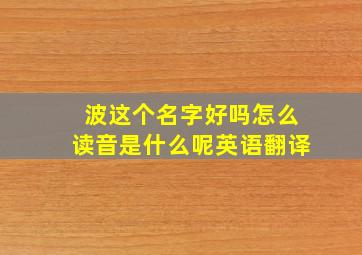 波这个名字好吗怎么读音是什么呢英语翻译