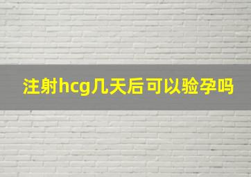 注射hcg几天后可以验孕吗