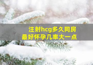 注射hcg多久同房最好怀孕几率大一点