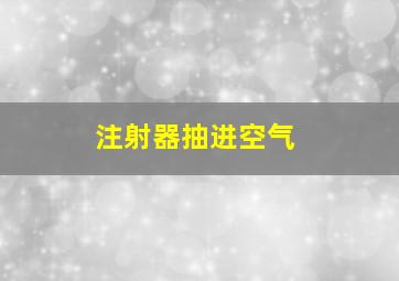 注射器抽进空气