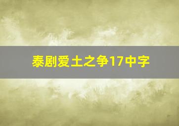 泰剧爱土之争17中字