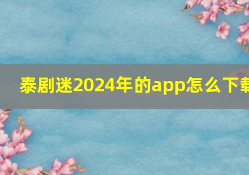 泰剧迷2024年的app怎么下载