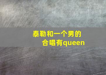 泰勒和一个男的合唱有queen