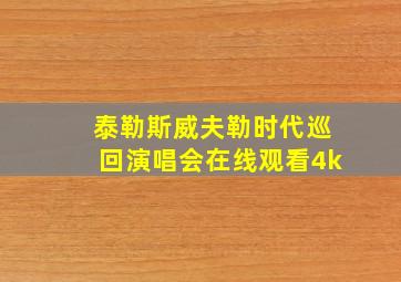 泰勒斯威夫勒时代巡回演唱会在线观看4k