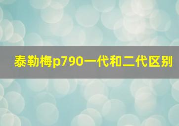 泰勒梅p790一代和二代区别