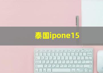 泰国ipone15