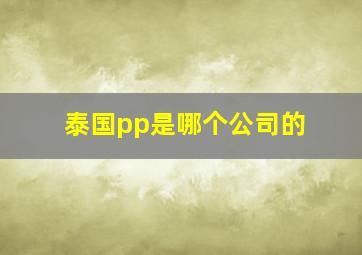 泰国pp是哪个公司的