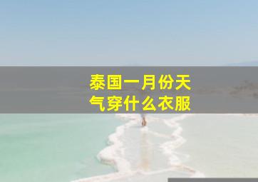 泰国一月份天气穿什么衣服