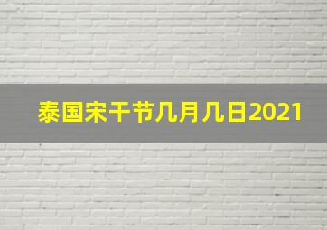 泰国宋干节几月几日2021