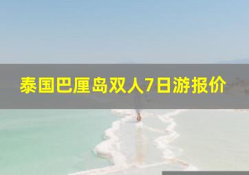 泰国巴厘岛双人7日游报价