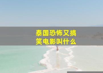 泰国恐怖又搞笑电影叫什么