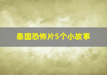 泰国恐怖片5个小故事