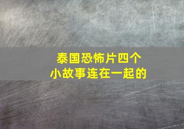 泰国恐怖片四个小故事连在一起的