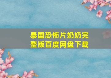 泰国恐怖片奶奶完整版百度网盘下载