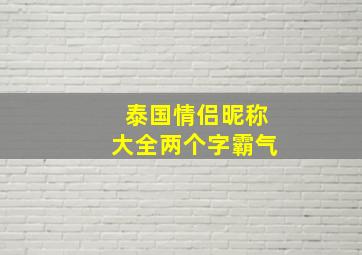 泰国情侣昵称大全两个字霸气