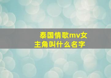 泰国情歌mv女主角叫什么名字