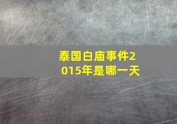 泰国白庙事件2015年是哪一天