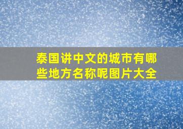 泰国讲中文的城市有哪些地方名称呢图片大全