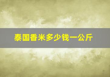 泰国香米多少钱一公斤