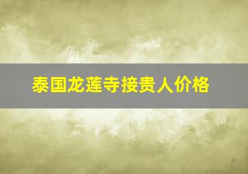 泰国龙莲寺接贵人价格