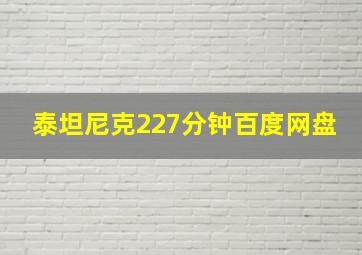 泰坦尼克227分钟百度网盘