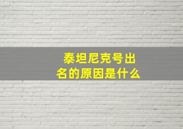 泰坦尼克号出名的原因是什么