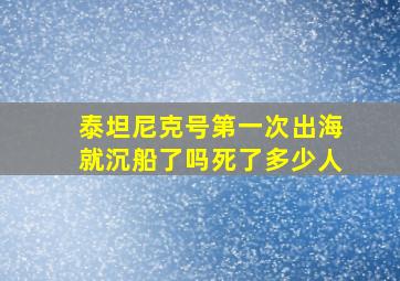 泰坦尼克号第一次出海就沉船了吗死了多少人