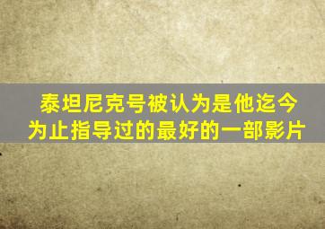 泰坦尼克号被认为是他迄今为止指导过的最好的一部影片