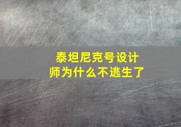 泰坦尼克号设计师为什么不逃生了