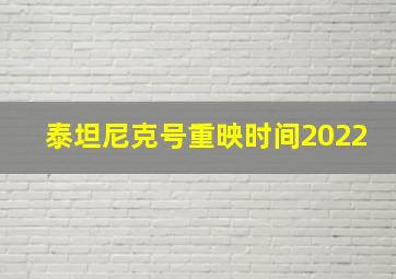 泰坦尼克号重映时间2022